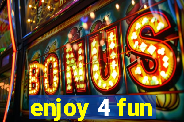 enjoy 4 fun